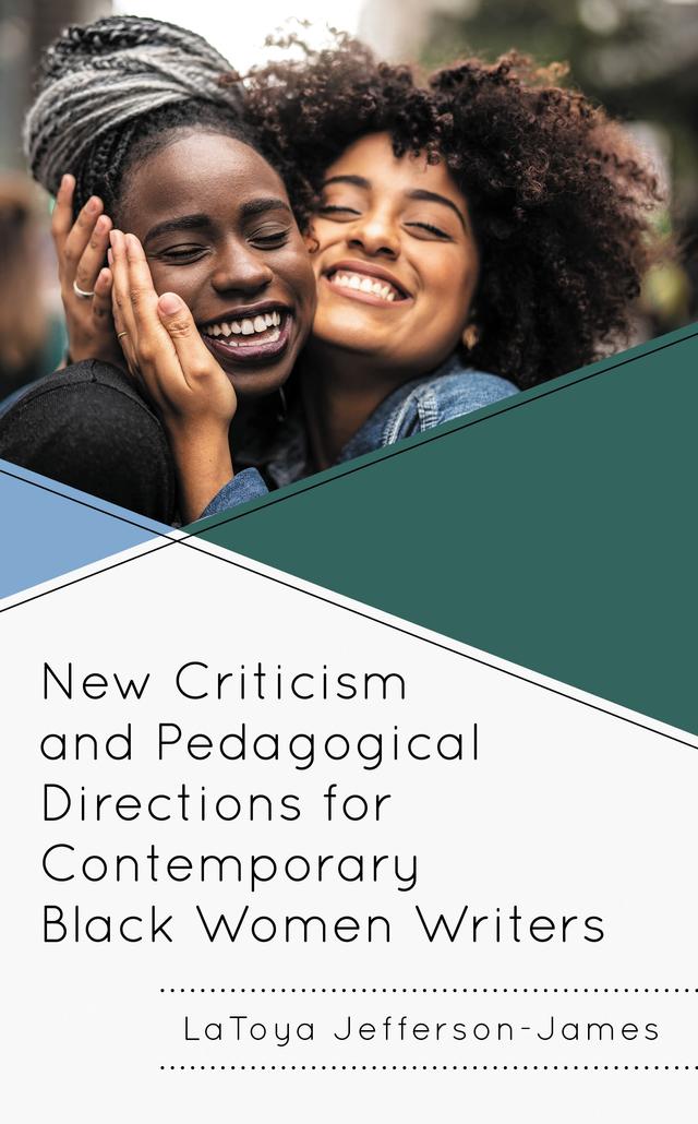 New Criticism and Pedagogical Directions for Contemporary Black Women Writers by Anna Schmidt, Carissa McCray, Cynthia Davis, Ebony Gibson, Georgene Bess Montgomery, Jasmine Wade, Lana N. Lockhart, LaToya Jefferson-James, Linda Jummai Mustafa, Marta Werbanowska, Michael C. Montesano, Nagueyalti Warren, RaShell R. Smith-Spears, R. Nicole Smith, Shahara'Tova Dente, Venise Nichole Adjibodou