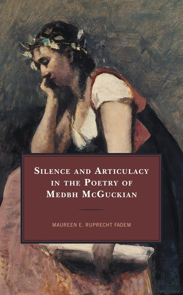 Silence and Articulacy in the Poetry of Medbh McGuckian by Maureen E. Ruprecht Fadem