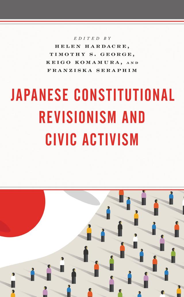 Japanese Constitutional Revisionism and Civic Activism by Christian Winkler, Erik Esselstrom, Franziska Seraphim, Helen Hardacre, Keigo Komamura, Koichi Nakano, Levi McLaughlin, Makiko Ueda, Mari Miura, Rintaro Kuramochi, Saburo Horikawa, Sung Ho Kim, Tatsuhiko Yamamoto, Timothy S. George, Weitseng Chen, Yoshihide Soeya