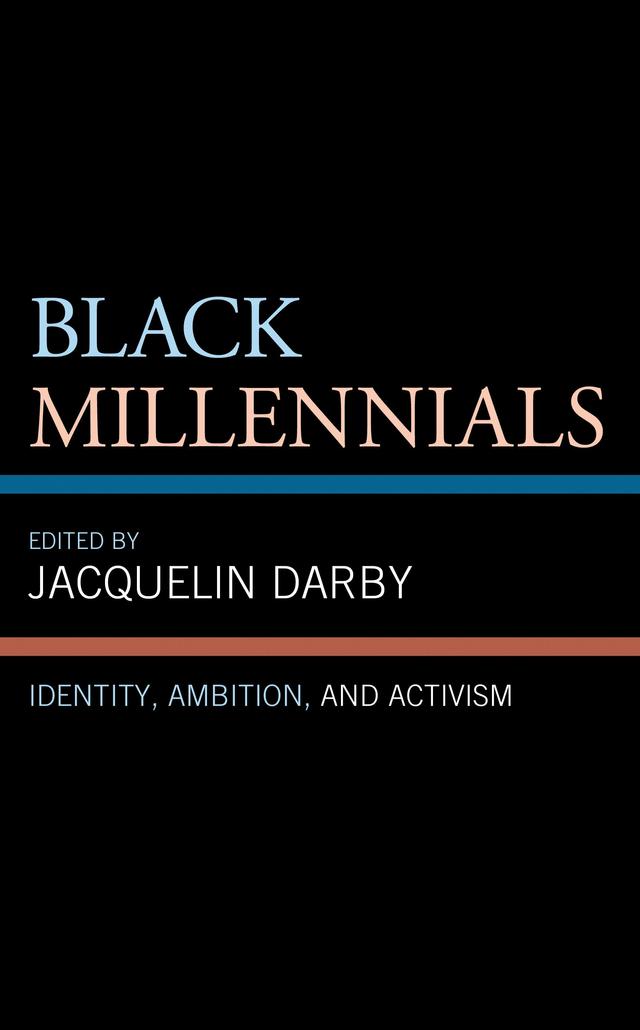 Black Millennials by Candice C. Robinson, Jacquelin Darby, Leila E. Ellis-Nelson, Marcus D. Smith, Marisa G. Franco, Natascha C. Dillon, Neffer-Oduntunde Osunbunmi A. Kerr, Vannesia Darby