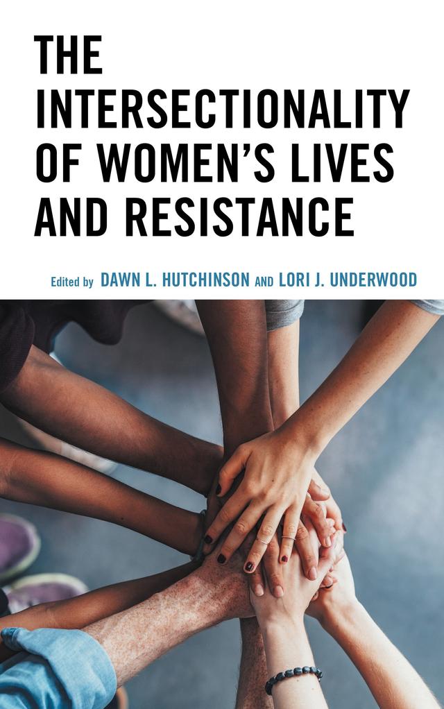 The Intersectionality of Women’s Lives and Resistance by Dawn L. Hutchinson, Gaius Jatau, Geovani Ramirez, James Cornette, Jason Ray Carney, Lori Underwood, Mujtaba Ali Muhammad, Patricia Hopkins, Sandra Williamson-Ashe, Ursula Scheidegger