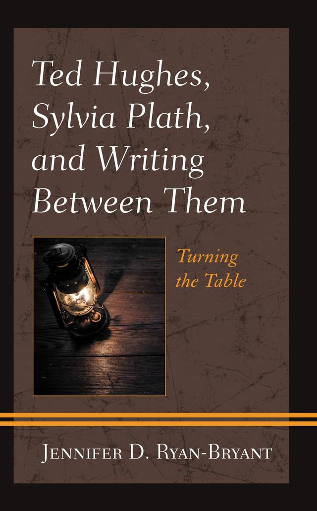 Ted Hughes, Sylvia Plath, and Writing Between Them by Jennifer D. Ryan-Bryant