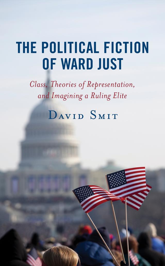 The Political Fiction of Ward Just by David Smit
