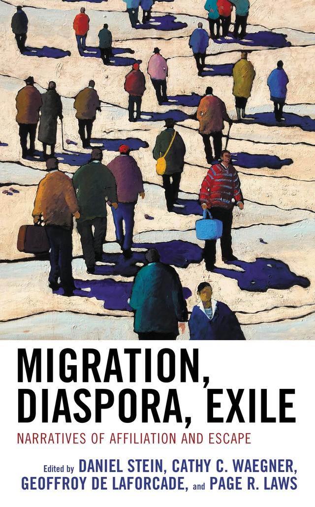 Migration, Diaspora, Exile by Andreas Kewes, Aprilfaye Manalang, Cassandra L. Newby-Alexander, Cathy C. Waegner, Cathy M. Jackson, Christopher Hansen, Daniel Stein, Geoffroy de Laforcade, Isabella Karlsson, Ludmila Martanovschi, Michele Rozga, Mine  Gencel Bek, Page  R. Laws, Patrycja Kurjatto-Renard, Sarah J. Grünendahl