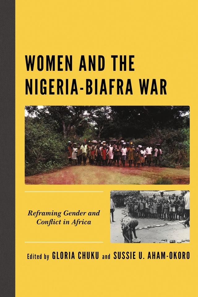 Women and the Nigeria-Biafra War by Aisha Balarabe Bawa, Blessing Diala-Ogamba, Bright Alozie, Chinyere Eze-Nliam, Christine Nwakego Ohale, Chukwuemeka Nwigwe, Comfort Olajumoke Verissimo, Gloria Chuku, Marinus Samoh Yong, Mary Rose-Claret Ogbuehi, Nathaniel B. Gimba Luka, Ngozi Kris-Ogbodo, S Elizabeth Bird, Sussie U. Aham-Okoro, Zara E. Kwaghe