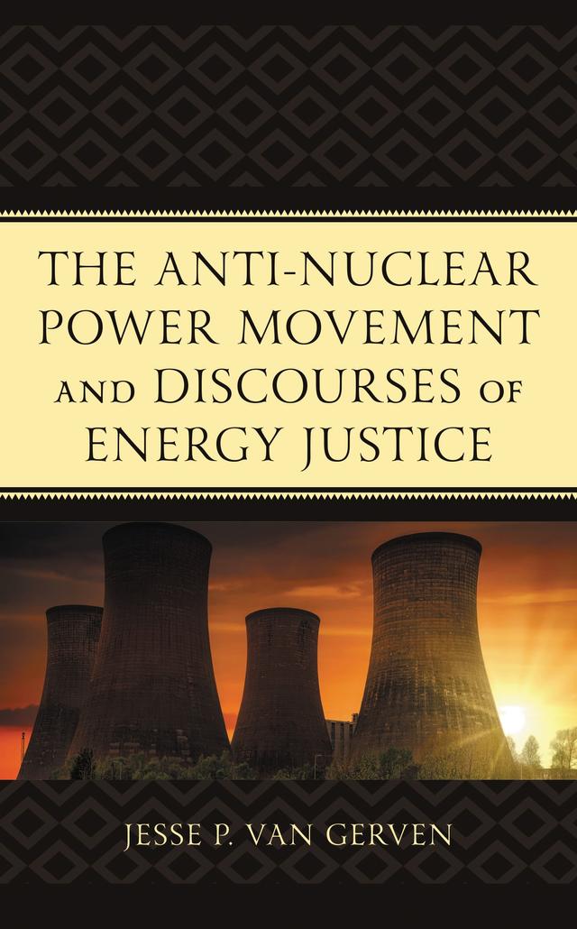 The Anti-Nuclear Power Movement and Discourses of Energy Justice by Jesse P. Van Gerven