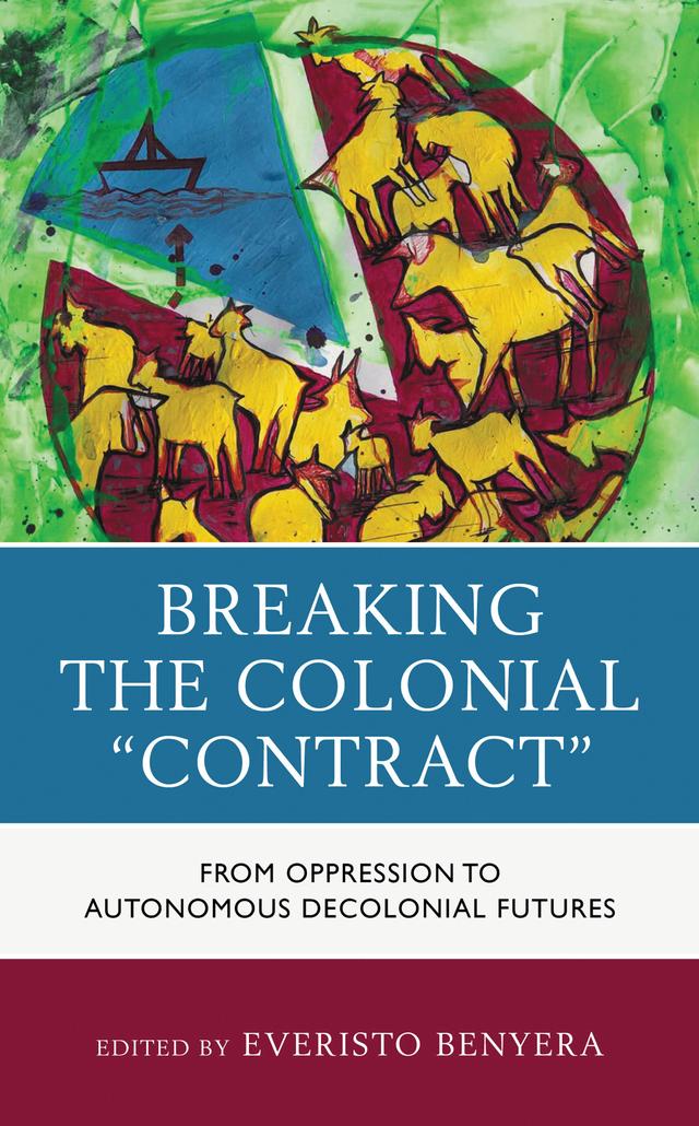 Breaking the Colonial "Contract" by Ahmed Haroon Jazbhay, Alexander Madanha Rusero, Charles Pfukwa, Collence Takaingenhama Chisita, Everisto Benyera, Godwin Etta Odok, Joseph Ngoaketsi, Knobby Tomy, Mzingaye Brilliant Xaba, Pascah Mungwini, Paul Mulindwa, Tendayi Sithole, Tom Tom, Torque Mude, Washington Mazorodze