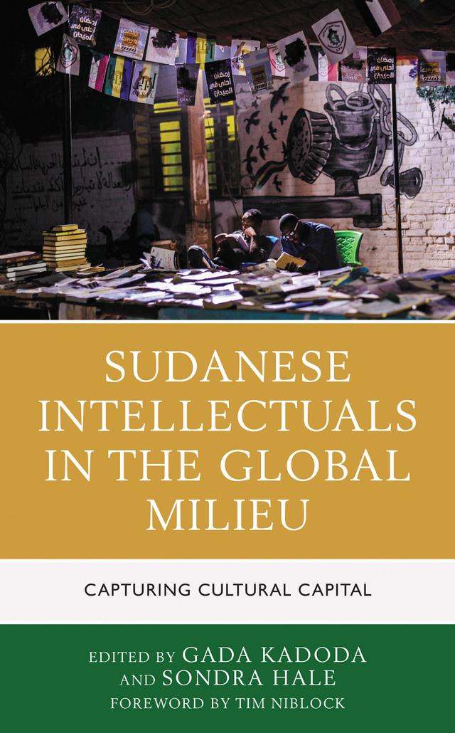 Sudanese Intellectuals in the Global Milieu by Abdullahi Ali Ibrahim, Amani El Jack, Atta El-Battahani, Balghis Badri, Daniel Jok Deng, Enrico Ille, Fatima Babiker Mahmoud, Francis Mading Deng, Gada Kadoda, Luka Biong D. Kuol, Mai Azzam, Mai Izzeldeen, Mariam Sharif, Mohamed Abusabib, Rabah Al Sadig, Sana Makawi, Sondra Hale, Tim Niblock, Wini Omer