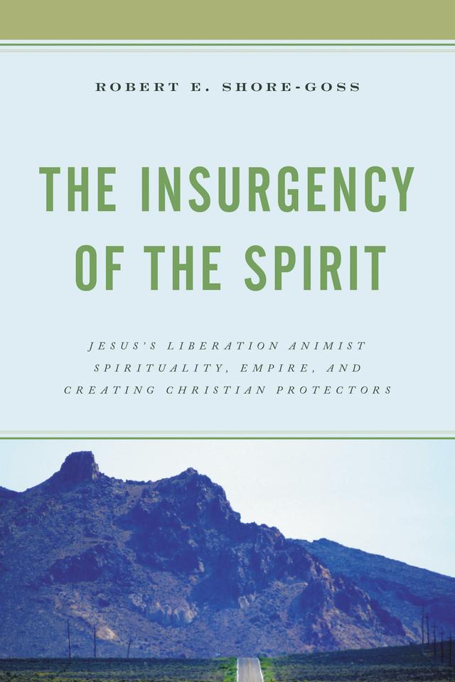 The Insurgency of the Spirit by Robert E. Shore-Goss
