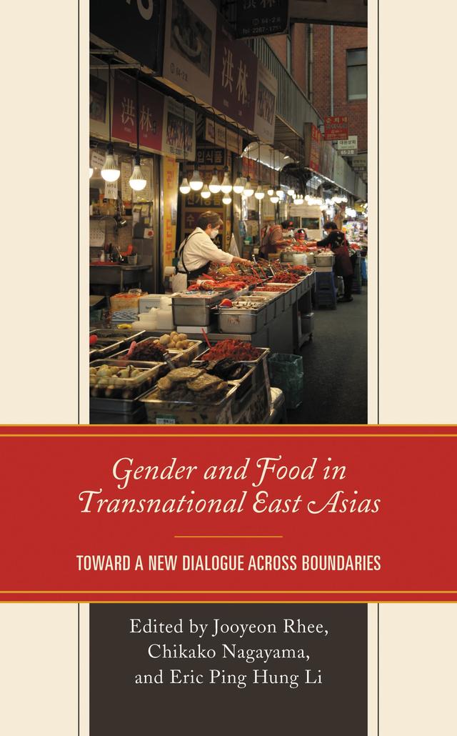 Gender and Food in Transnational East Asias by Ame´lie Keyser-Verreault, Chien-wei Pan, Chikako Nagayama, Dandan Fang, Eric Ping Hung Li, Gabriel F. Y. Tsang, Guojun (Sawyer) He, Jonathan Deschenes, Jooyeon Rhee, Maria Osetrova, Matt M. Husain, Nathan Hopson, Olga Khomenko, Russell Belk, Shelley W. Chan, Somin Lee, Su Young Choi, Violetta Ravagnoli, Yuko Minowa