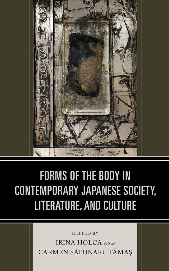 Forms of the Body in Contemporary Japanese Society, Literature, and Culture by Adrian O. Tamas, Alina E. Anton, Andrea De Antoni, Caitlin Coker, Carmen Sapunaru Tamas, Emerald L. King, Galia Todorova Gabrovska, Irina Holca, Jennifer Coates, Kathryn Tanaka, Kayo Sasao, Kayo Takeuchi, Luciana Cardi, Shun Izutani, Yoko Kumada