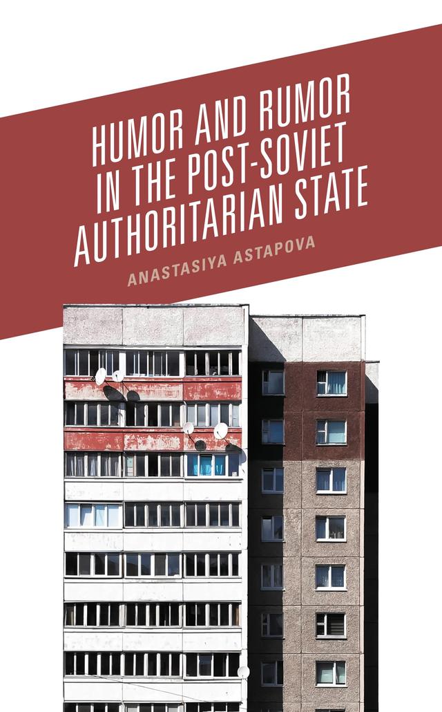 Humor and Rumor in the Post-Soviet Authoritarian State by Anastasiya Astapova