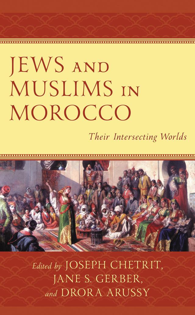 Jews and Muslims in Morocco by Ahmed Chouari, André Elbaz, Aomar Boum, Daniel J. Schroeter, David Moshe Biton, Drora Arussy, Edwin Seroussi, Elimelech (Melech) Westreich, Jane S. Gerber, Jonathan G. Katz, José Alberto Rodrigues da Silva Tavim, Joseph Chetrit, Maurice Arama, Michal Ben Ya’akov, Moche Amar, Noam Sienna, Sarah Levin, Vanessa Paloma Elbaz