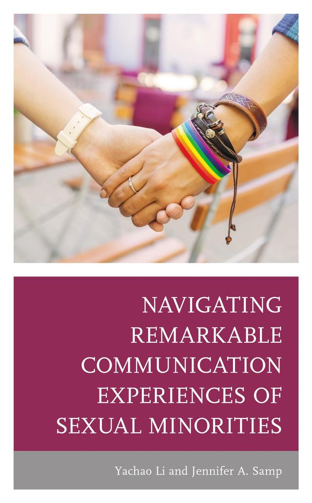 Navigating Remarkable Communication Experiences of Sexual Minorities by Jennifer A. Samp, Yachao Li