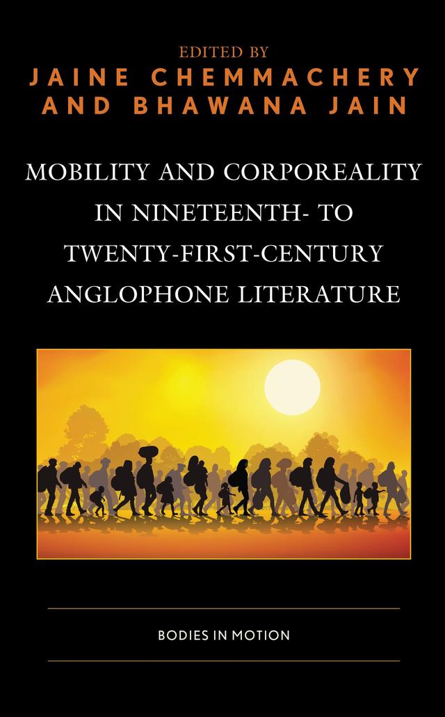 Mobility and Corporeality in Nineteenth- to Twenty-First-Century Anglophone Literature by Andrée-Anne Kekeh-Dika, Bhawana Jain, Cédric Courtois, Fabien Desset, Fabienne Franvil, Guillaume Didier, Jaine Chemmachery, Maureen Fielding, Neela Cathelain, Nolwenn Corriou, Pawel Wojtas, Sandrine Soukaï, Solveig Dunkel, Sun Jai Kim