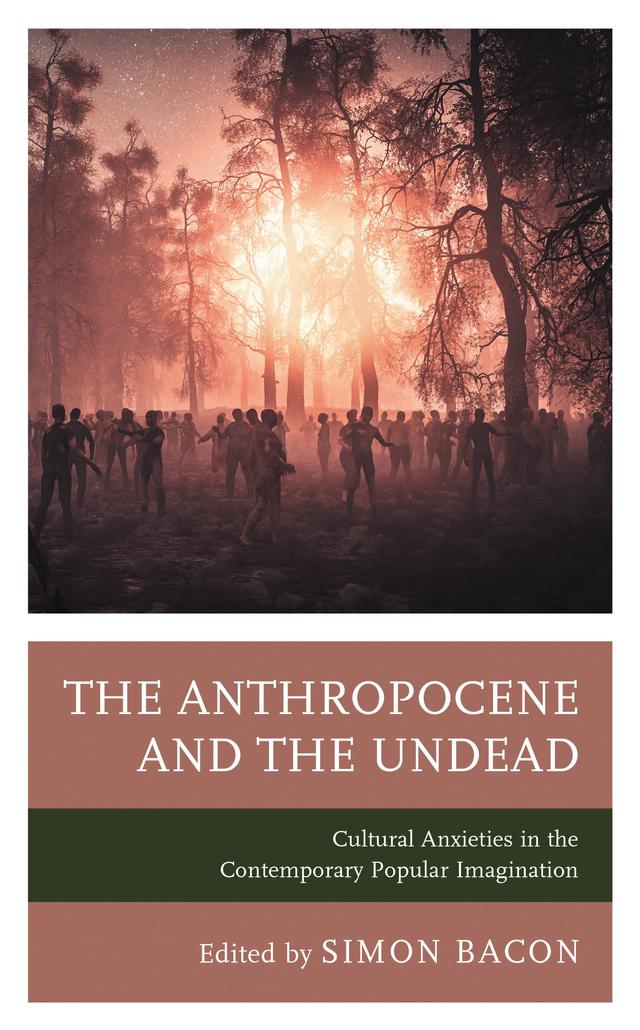 The Anthropocene and the Undead by Aaron Bradshaw, Andrew J. Wilson, Conrad Scott, Daisy Butcher, Elana Gomel, Gheorghe Williams, Johan Höglund, Kevin J. Wetmore Jr., Kristopher Woofter, Kyle  William Bishop, Lars Schmeink, Mikaela Bobiy, Nils Bubandt, Rebecca Stone Gordon, Sarah Lewison, Simon Bacon, Steffen Hantke
