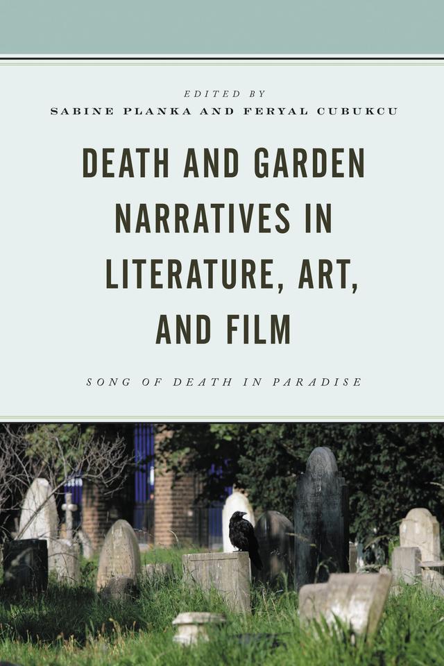 Death and Garden Narratives in Literature, Art, and Film by Adrian Tait, Ekaterina Kochetkova, Feryal Cubukcu, Frances Livings, Isabelle Schwarz, Marguerite Gibson, Miriam Strieder, Nicolas Gaspers, Paul Venzo, Philip van der Merwe, Sabine Planka, Zennure Köseman