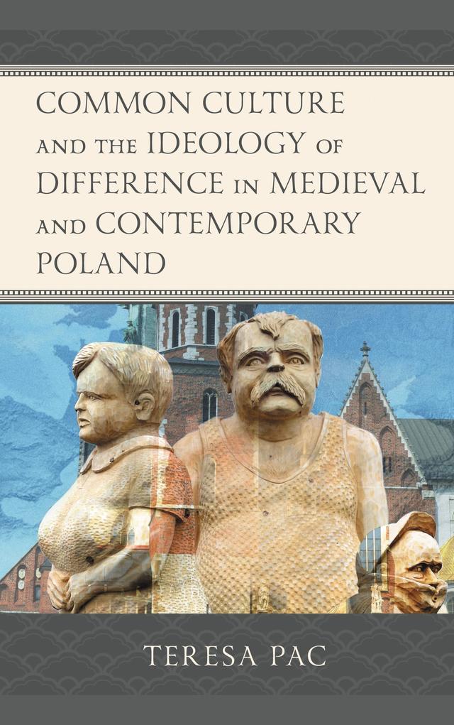 Common Culture and the Ideology of Difference in Medieval and Contemporary Poland by Teresa Pac