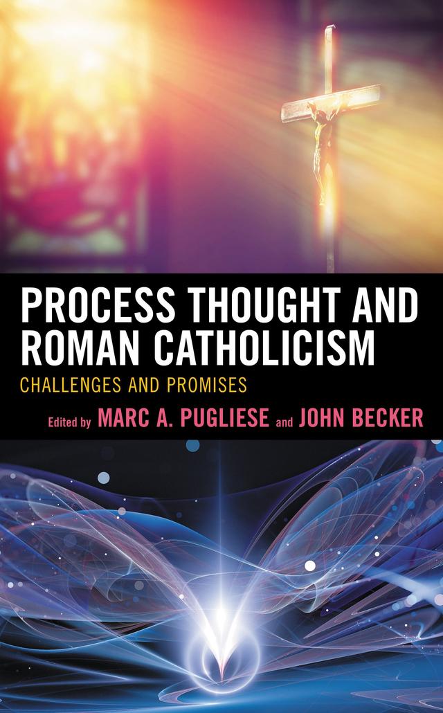 Process Thought and Roman Catholicism by Daniel A. Dombrowski, David B. Burrell, C. S. C., Ilia Delio, J. J. Mueller, S.J., John  B.  Cobb Jr., John Becker, Joseph A. Bracken, S.J., Leo D. Lefebure, Marc A. Pugliese, Maria-Teresa Teixeira, Palmyre Oomen, Thomas E. Hosinski, C. S. C., Thomas P. Rausch, S. J., Thomas Schärtl-Trendel
