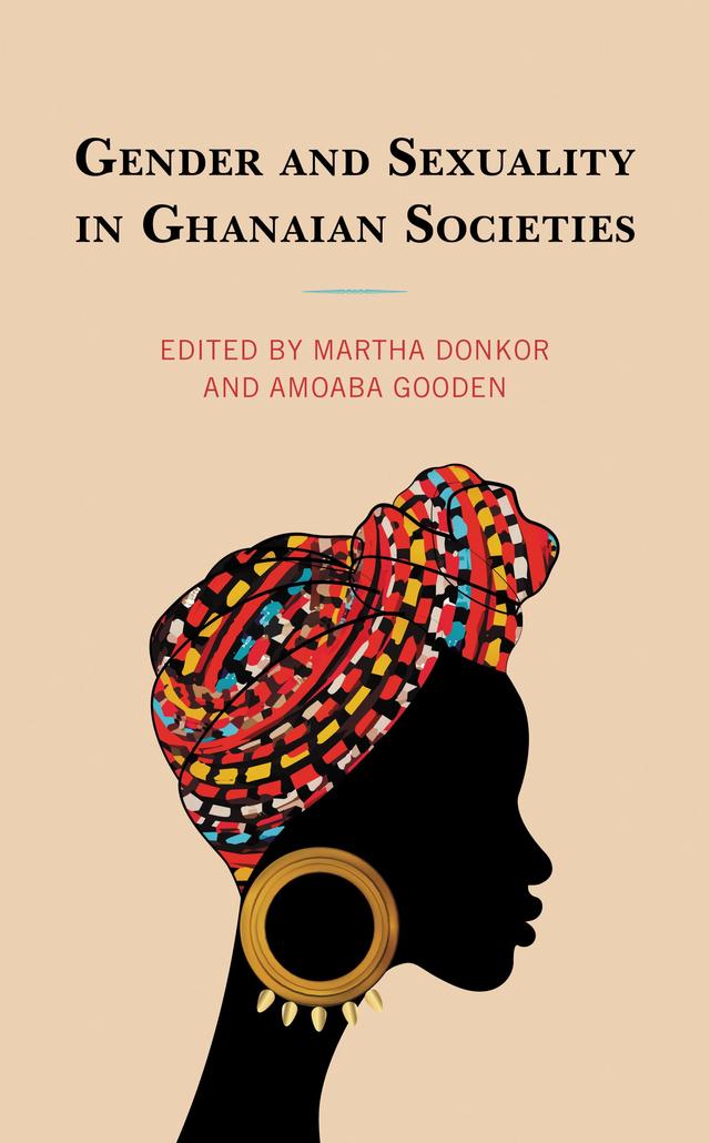 Gender and Sexuality in Ghanaian Societies by Alex Somuah Obeng, Amoaba Gooden, Daniel Yaw Fiaveh, Georgina Yaa Oduro, Martha Donkor, Naa Adjeley Suta Alakija-Sekyi, Nana Afia Karikari, Shemariah J. Arki