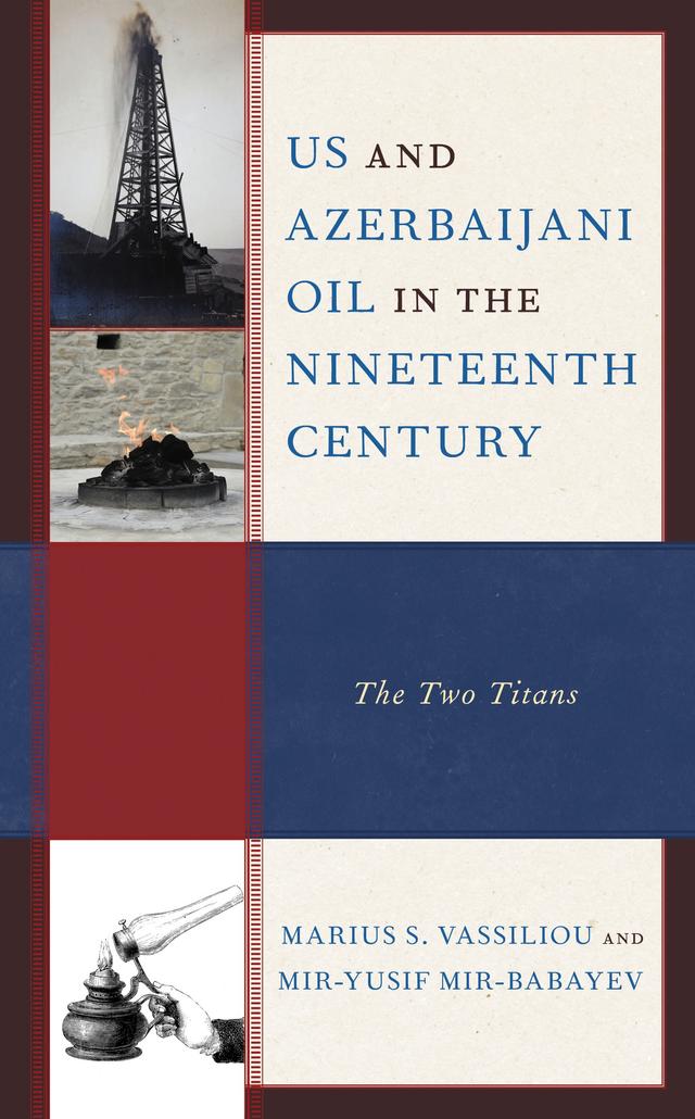 US and Azerbaijani Oil in the Nineteenth Century by Marius S. Vassiliou, Mir-Yusif Mir-Babayev