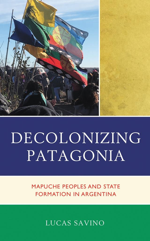 Decolonizing Patagonia by Lucas Savino