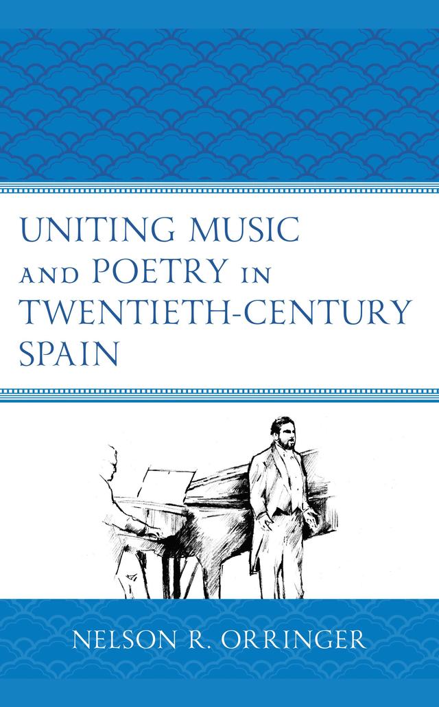 Uniting Music and Poetry in Twentieth-Century Spain by Nelson R. Orringer