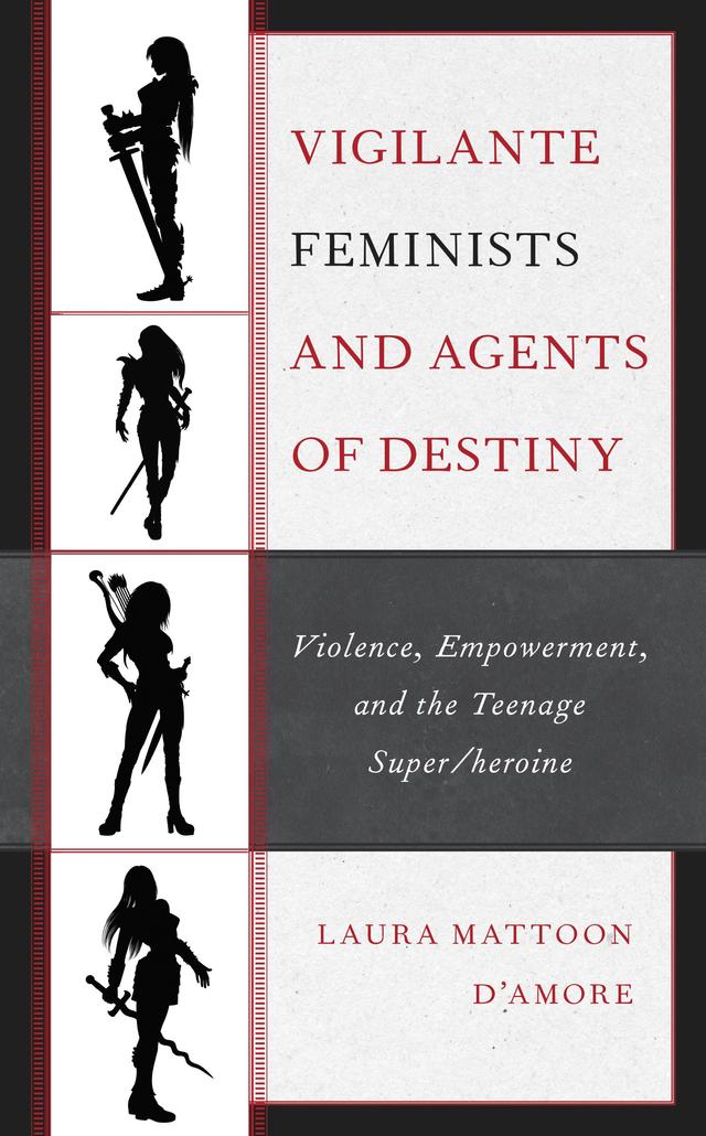 Vigilante Feminists and Agents of Destiny by Laura Mattoon D'Amore