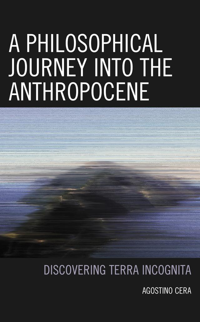 A Philosophical Journey into the Anthropocene by Agostino Cera
