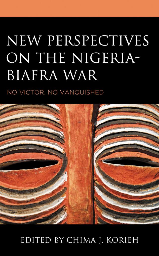 New Perspectives on the Nigeria-Biafra War by Anwesha Das, Austine Duru, Bernard Steiner Ifekwe, Chima J. Korieh, Etiido Effiong William Inyang, Francis O. C. Njoku, Françoise Ugochukwu, G.N. Uzoigwe, Hyacinth Chidozie Ngumah, John Kelechi Opara, John Sherman, Nicholas Ibeawuchi Omenka, Obinna Innocent Ihunna, Obioma Nnaemeka, Odigwe A. Nwaokocha, Paul R. Bartrop, Rose A. Sackeyfio