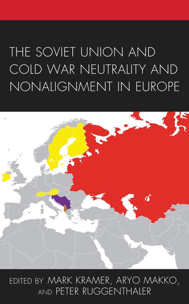 The Soviet Union and Cold War Neutrality and Nonalignment in Europe by Alexey Komarov, Andreas Hilger, Andrei Edemskii, Anne Deighton, Aryo Makko, Csaba Békés, Franz Cede, Günter Bischof, Johanna Rainio-Niemi, Jussi Hanhimäki, Kari Möttölä, Kimmo Rentola, Magnus Petersson, Mark Kramer, Maximilian Graf, Milorad Lazic, Nadia Boyadjieva, Nicolas Badalassi, Olga Pavlenko, Olof Kronvall, Peter Ruggenthaler, Robert Austin, Sacha Zala, Thomas Bürgisser, Thomas Fischer, Tvrtko Jakovina