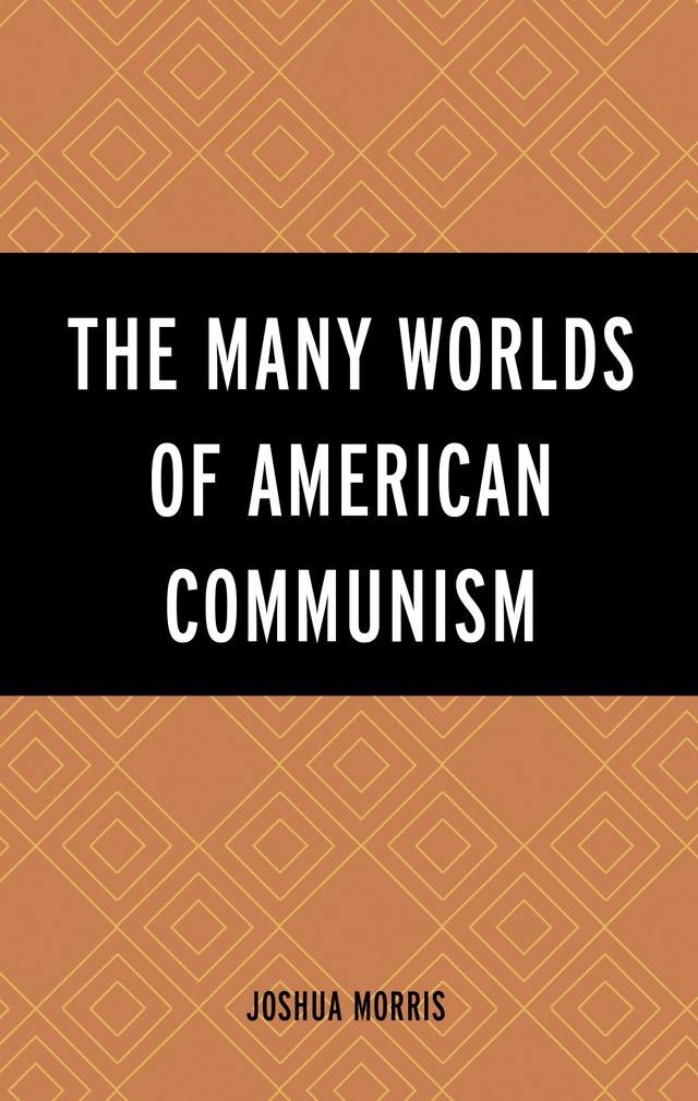 The Many Worlds of American Communism by Joshua Morris
