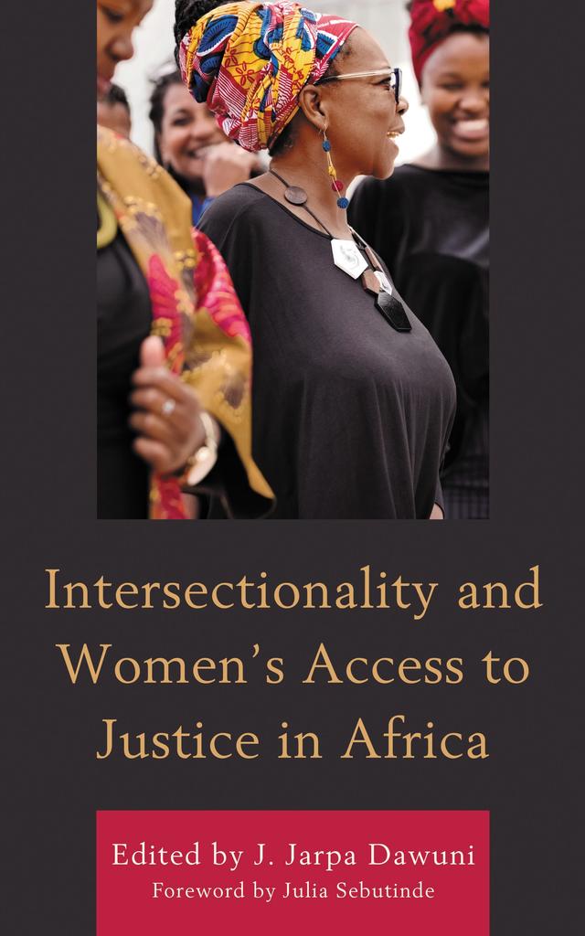 Intersectionality and Women’s Access to Justice in Africa by Agnes Meroka-Mutua, Annerita Murungi, Baratang Constance Mocumie, Biruh Gemeda Gage, Eghosa O. Ekhator, Jeremie Diye, J. Jarpa Dawuni, Josephine Ndagire, Julia Sebutinde, Kennedy Kariseb, Maame Efua Addadzi-Koom, Marie Rose Turamwishimiye, Michael Addaney, Odette Uwineza, Omnia Taher Gadalla, Pedi Obani, Rachel Ellett, Rebecca Emiene Badejogbin, Samia Bourouba, Sindiso Mnisi Weeks, Stephen Mutie, Vera Duarte, Vicki Lawal
