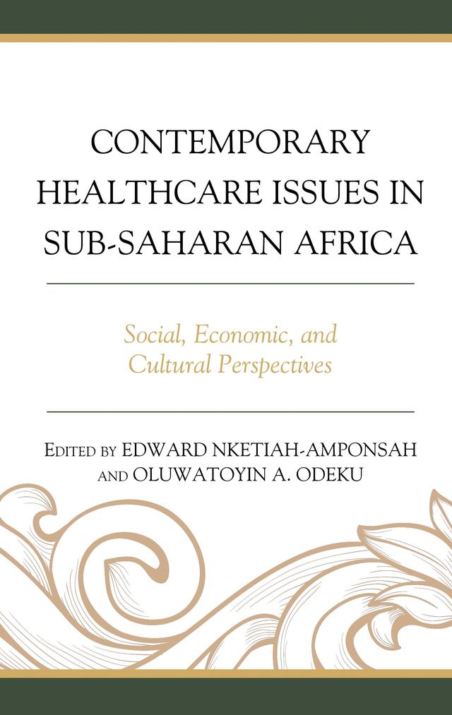 Contemporary Healthcare Issues in Sub-Saharan Africa by Aderemi Suleiman Ajala, Ama Pokuaa Fenny, Chioma Peculiar-Onyekere, Christie Bose Ola, Dominic Mureithi, Edward Nketiah-Amponsah, Emmanuel A. Codjoe, Felix Ankomah Asante, Felix Nwafor, Francis-Xavier Andoh-Adjei, Gloria Afful-Mensah, Gloria Ivy Mensah, Kayode Akinsete, Makafui I. Dzudzor, Marther W. Ngigi, Oluwatoyin A. Odeku, Patricia Ohenewaa Akuffo-Henaku, Peculiar Feenna Onyekere, Proscovia Namuli, Richard M. Blay, Robert Kaba Alhassan