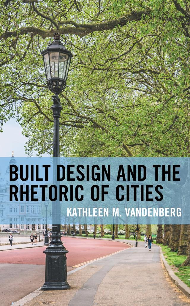 Built Design and the Rhetoric of Cities by Kathleen M. Vandenberg