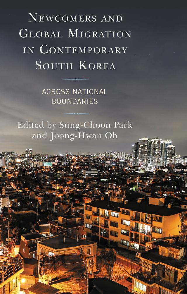 Newcomers and Global Migration in Contemporary South Korea by Dong-Hoon Seol, Don Tajaroensuk, Farrah Sheikh, Hyung Wook Park, Jamie Shinhee Lee, Jin Suk Bae, Joong-Hwan Oh, Julia Jiwon Shin, Keunsun You, Kwangwoo Park, Mi-Kyung Kim, Soo-jung Go, Soon-yang Kim, Sung-Choon Park, Timothy C. Lim, Woo Park