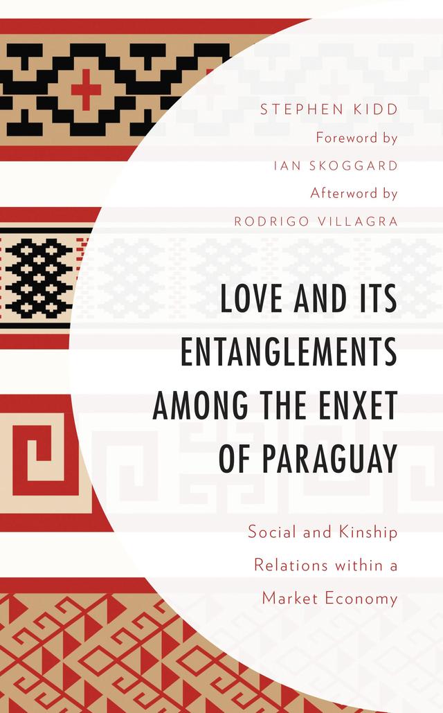 Love and its Entanglements among the Enxet of Paraguay by Ian Skoggard, Rodrigo Villagra, Stephen Kidd