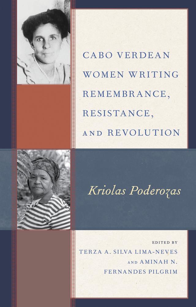 Cabo Verdean Women Writing Remembrance, Resistance, and Revolution by Aldegundes Tolentino Tavares, Aleida Mendes Borges, Aminah N. Pilgrim, Anna Lima, Ayana Pilgrim-Brown, Callie Watkins Liu, Candida Rose, Clementina Baptista de Jesus Furtado, Dawna Marie Thomas, Edna DaCosta, Elizabete Andrade, Gina Sánchez Gibau, Idalina Pina, Iva Brito, Ivette Centeio Monteiro, Jess Évora, Roselma Évora, Rosilda Alves DePina James, Shauna Barbosa, Stephanie Andrade, Terza A. Silva Lima-Neves, Vera Duarte