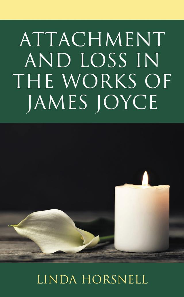 Attachment and Loss in the Works of James Joyce by Linda Horsnell