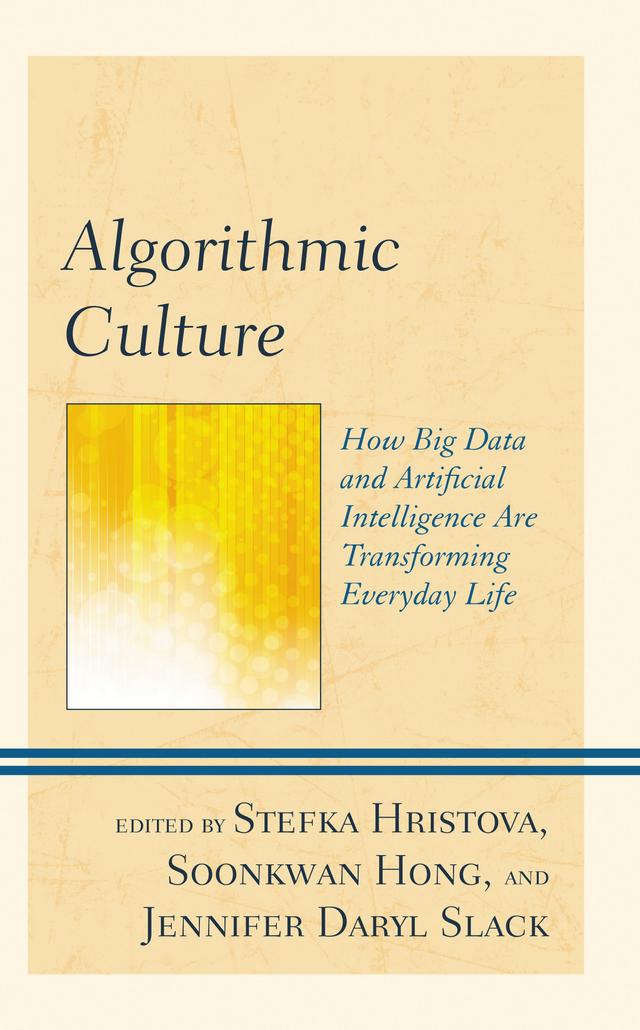 Algorithmic Culture by Amanda K. Girard, James MacDevitt, Jennifer Daryl Slack, Joel S. Beatty, Ravi Sekhar Chakraborty, Reka Patricia Gal, Soonkwan Hong, Stefka Hristova, Ushnish Sengupta