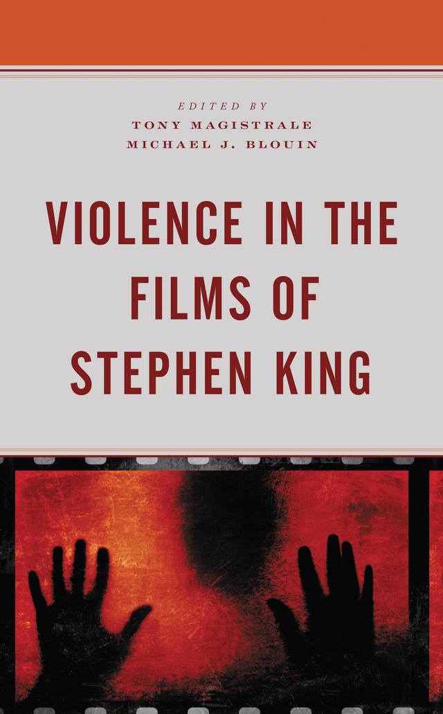 Violence in the Films of Stephen King by Alexandra Reuber, Brian Kent, Danel Olson, Jason Clemence, Mary Findley, Matthew S. Muller, Maura Grady, Michael J. Blouin, Patrick McAleer, Philip L. Simpson, Phoenix Crockett, Sarah E. Turner, Sarah Nilsen, Stephen Indrisano, Tony Magistrale