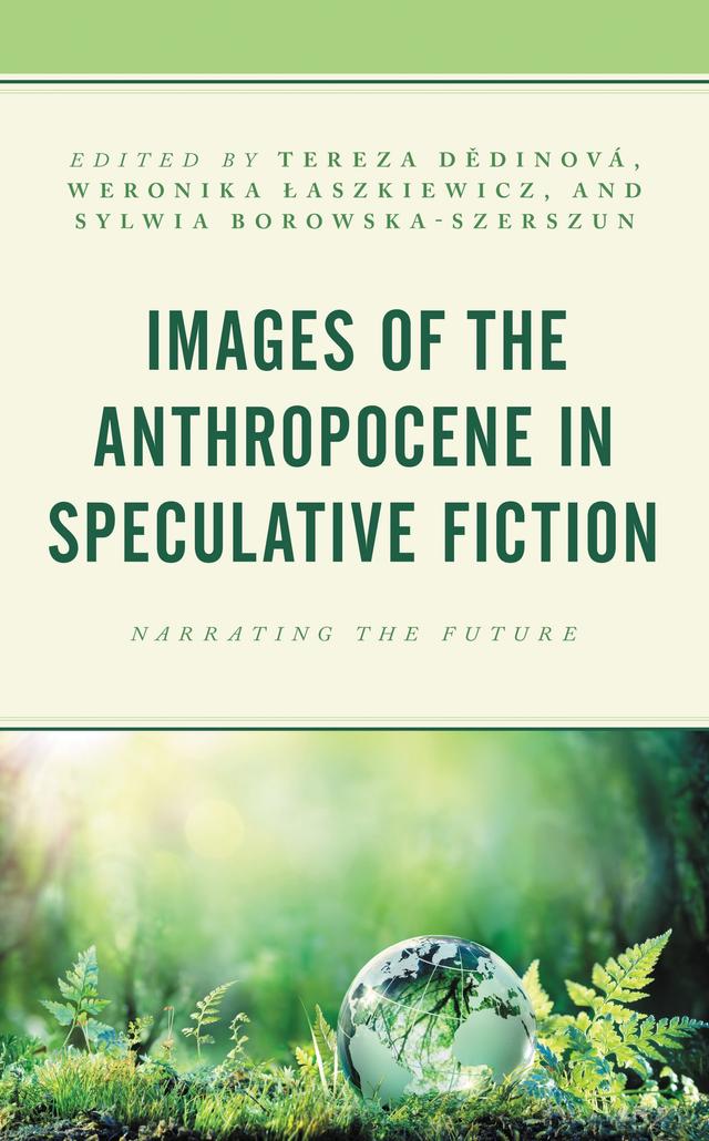 Images of the Anthropocene in Speculative Fiction by Aleksandr Kolesnikov, Anna Bugajska, Britta Maria Colligs, Carrie Spencer, Dariya Khokhel, Dwight Tanner, Jirí Jelínek, Joanna Krystyna Radosz, Keygan Sands, Lykke Guanio-Uluru, Maria Quigley, Sylwia Borowska-Szerszun, Tereza Dedinová, Weronika Laszkiewicz
