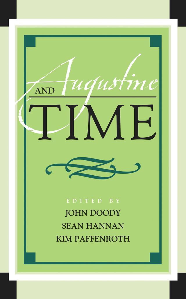 Augustine and Time by Alexander R. Eodice, Brendan Case, Celia Kathryn Hatherly, Cristiane Negreiros Abbud Ayoub, Daniel W. Houck, Davey K. Tomlinson, James Wetzel, John Doody, Joy Brennan, Kim Paffenroth, Makiko Sato, Matthew Vanderpoel, Matthew W. Knotts, Megan Loumagne Ulishney, Patricia Grosse, Paul Ulishney, Sarah Hogarth Rossiter, Sean Hannan, Sonam Kachru, Thomas Clemmons