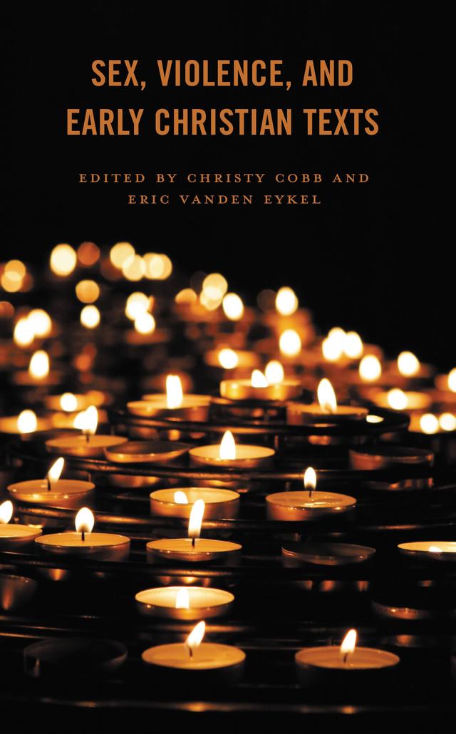 Sex, Violence, and Early Christian Texts by Arminta Fox, Chance E. Bonar, Christy Cobb, Eric Vanden Eykel, Jeannie Sellick, Jennifer Collins-Elliott, Joshua M. Reno, LaToya M. Leary Francis, Laura Robinson, Meredith J. C. Warren, Midori Hartman, Stephen Young, Tara Baldrick-Morrone, Travis W. Proctor