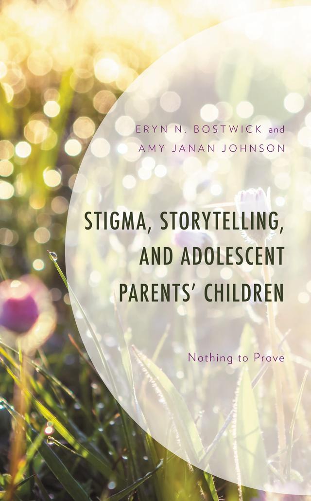 Stigma, Storytelling, and Adolescent Parents' Children by Amy Janan Johnson, Eryn N. Bostwick
