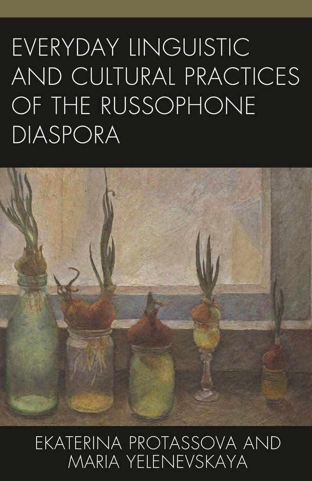 Everyday Linguistic and Cultural Practices of the Russophone Diaspora by Ekaterina Protassova, Maria Yelenevskaya