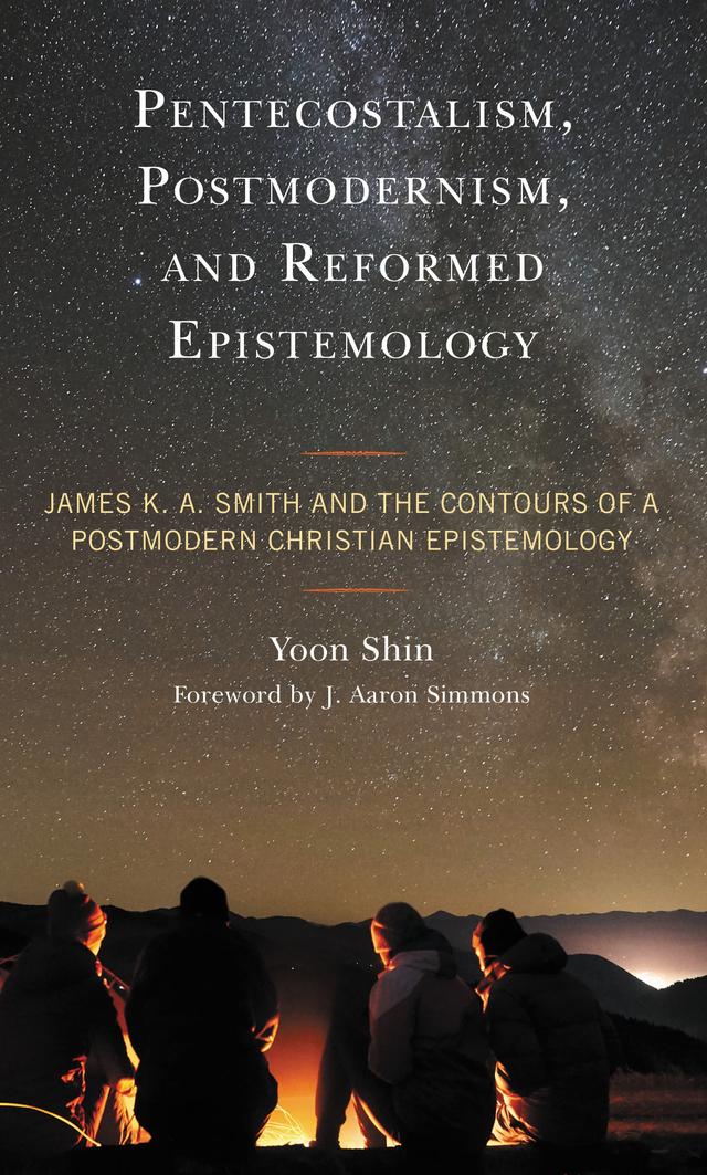 Pentecostalism, Postmodernism, and Reformed Epistemology by J. Aaron Simmons, Yoon Shin