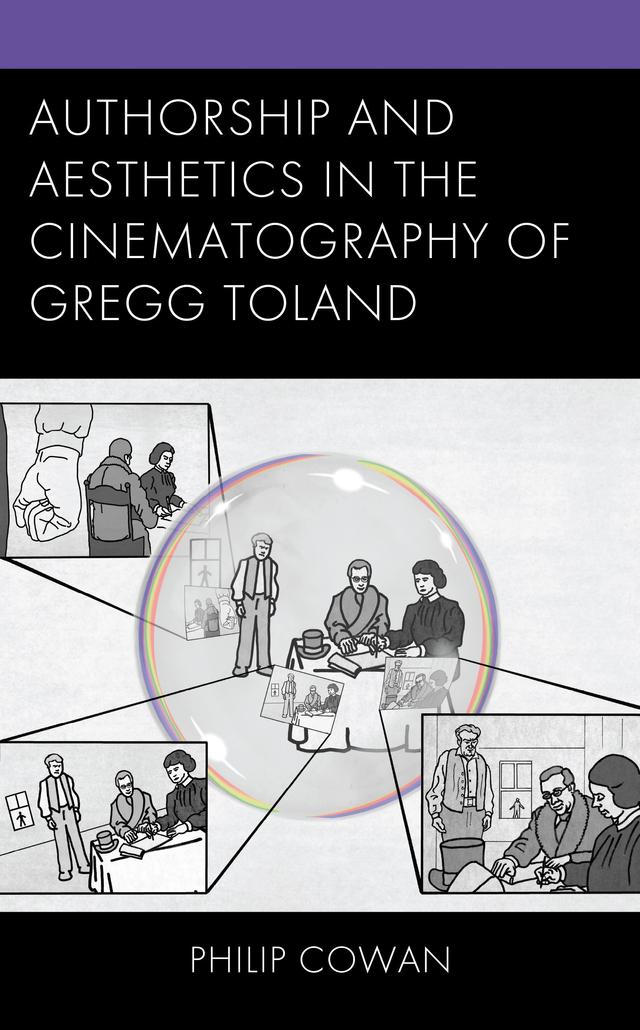 Authorship and Aesthetics in the Cinematography of Gregg Toland by Philip Cowan