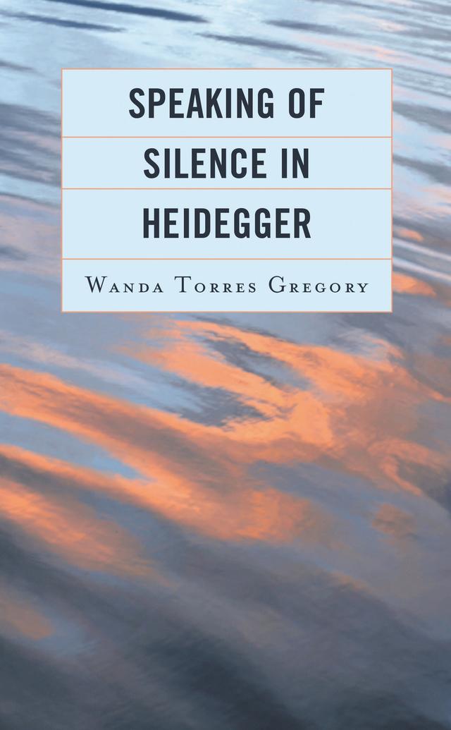 Speaking of Silence in Heidegger by Wanda Torres Gregory