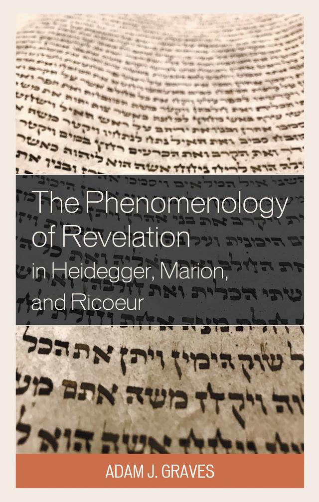 The Phenomenology of Revelation in Heidegger, Marion, and Ricoeur by Adam J. Graves
